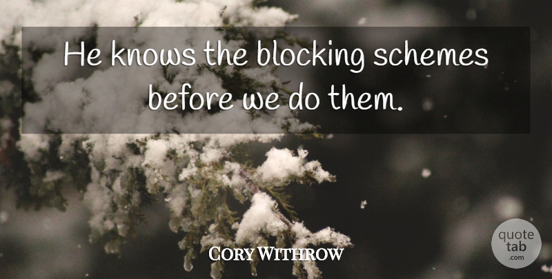 Cory Withrow Quote About Blocking, Knows, Schemes: He Knows The Blocking Schemes...