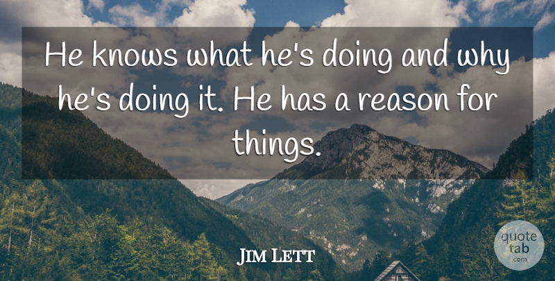 Jim Lett Quote About Knows, Reason: He Knows What Hes Doing...