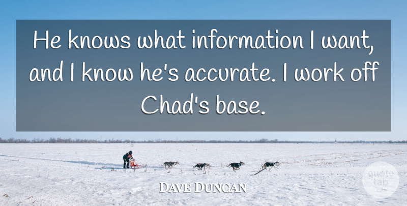 Dave Duncan Quote About Information, Knows, Work: He Knows What Information I...