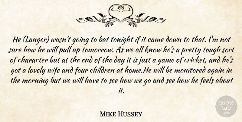 Mike Hussey Quote About Again, Bat, Came, Character, Children: He Langer Wasnt Going To...