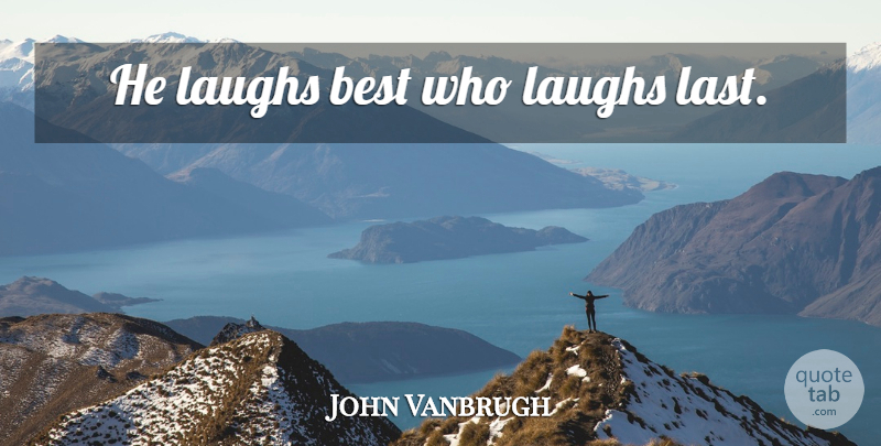 John Vanbrugh Quote About Laughter, Laughing, Lasts: He Laughs Best Who Laughs...