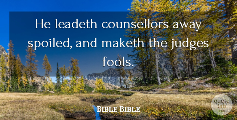 Bible Bible Quote About Fools And Foolishness, Judges, Maketh: He Leadeth Counsellors Away Spoiled...