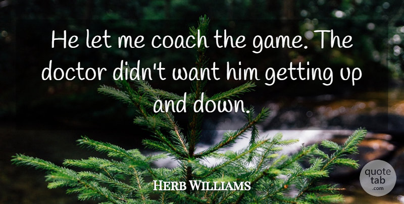 Herb Williams Quote About Coach, Doctor: He Let Me Coach The...