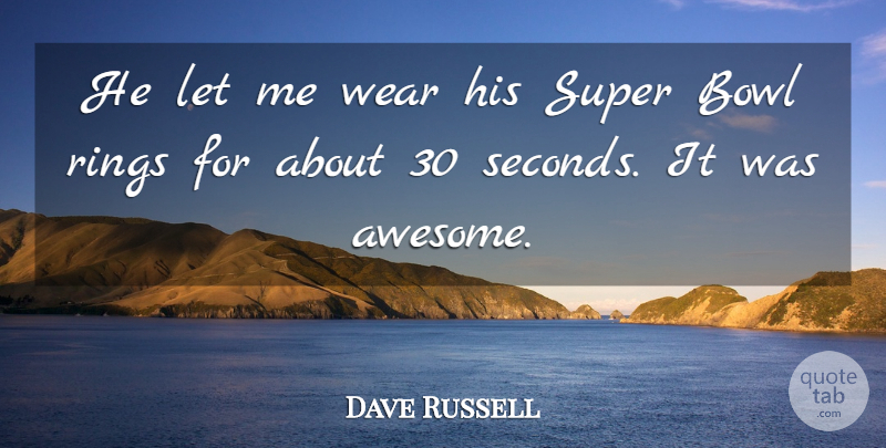 Dave Russell Quote About Bowl, Rings, Super, Wear: He Let Me Wear His...