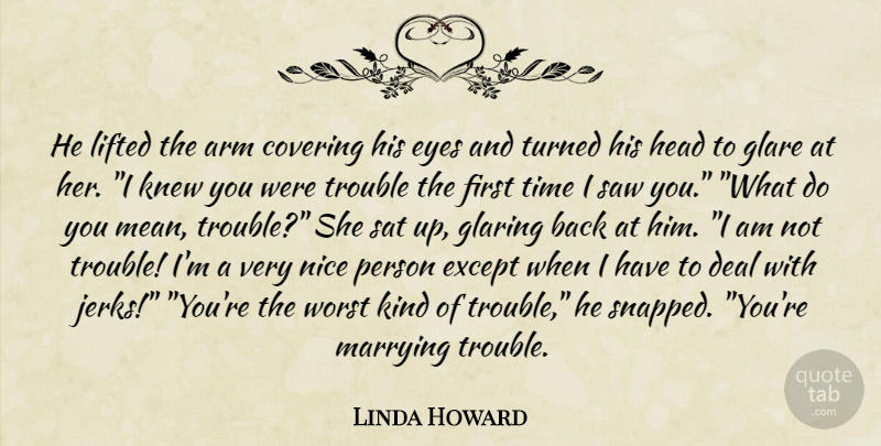 Linda Howard Quote About Nice, Mean, Eye: He Lifted The Arm Covering...