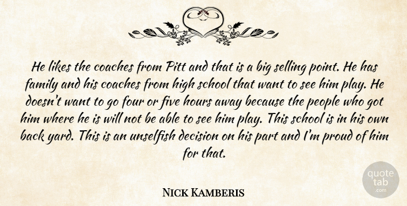 Nick Kamberis Quote About Coaches, Decision, Family, Five, Four: He Likes The Coaches From...