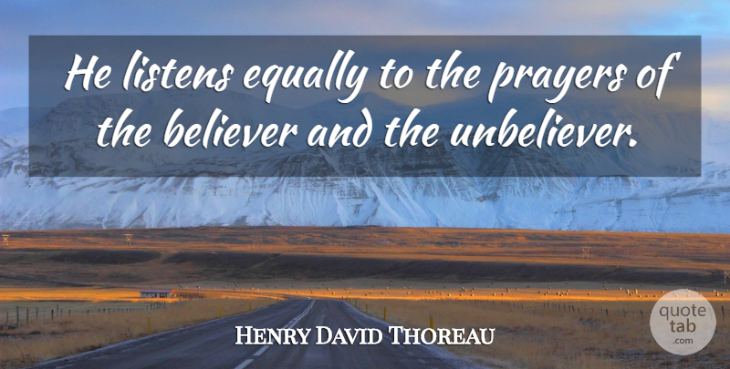 Henry David Thoreau Quote About Spiritual, Prayer, Believer: He Listens Equally To The...