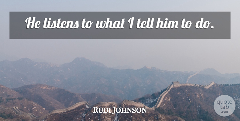 Rudi Johnson Quote About Listens: He Listens To What I...