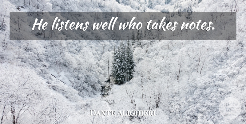 Dante Alighieri Quote About Divine Comedy, Notes, Wells: He Listens Well Who Takes...