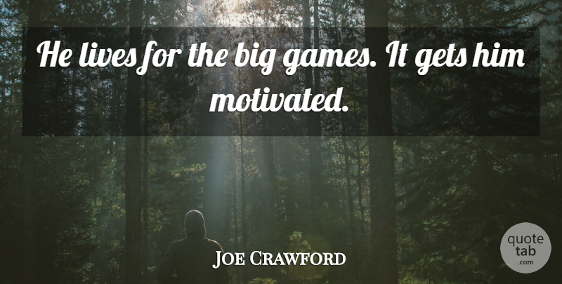 Joe Crawford Quote About Gets, Lives: He Lives For The Big...
