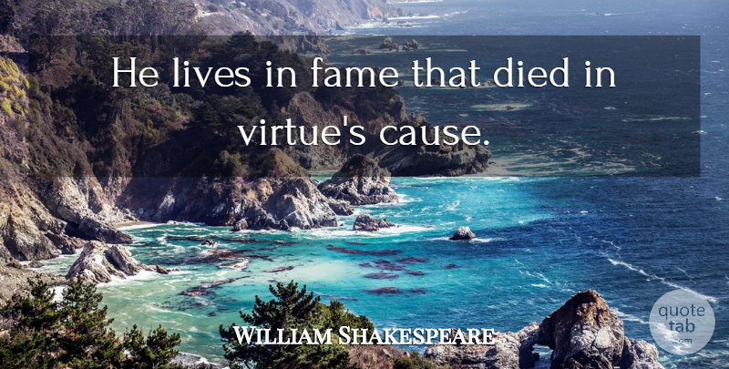 William Shakespeare Quote About Causes, Reputation, Virtue: He Lives In Fame That...