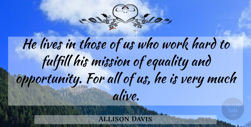 Allison Davis Quote About Equality, Fulfill, Hard, Lives, Mission: He Lives In Those Of...