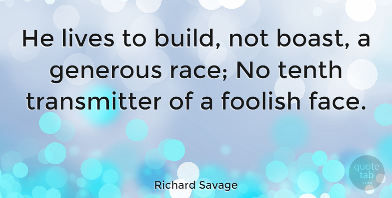 Richard Savage Quote About Stupid, Race, Faces: He Lives To Build Not...