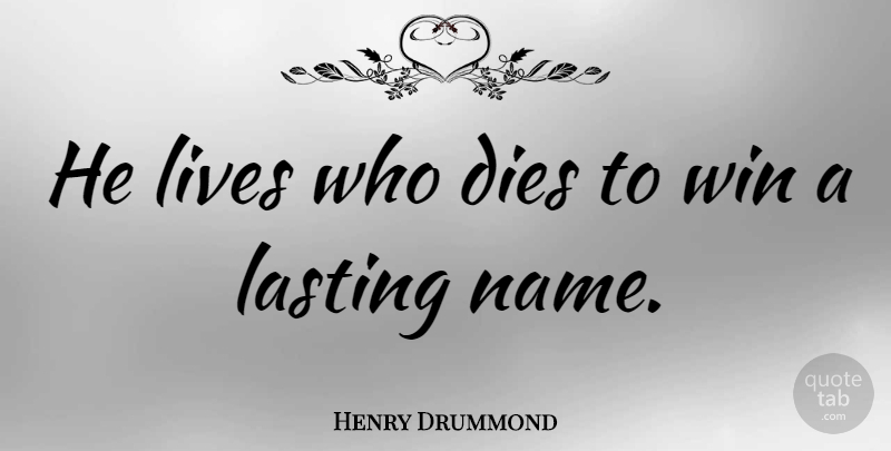 Henry Drummond Quote About Life, Winning, Names: He Lives Who Dies To...