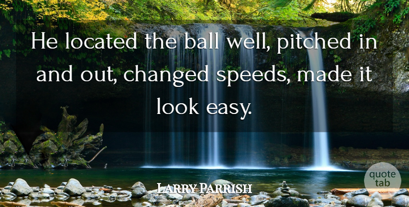 Larry Parrish Quote About Ball, Changed: He Located The Ball Well...