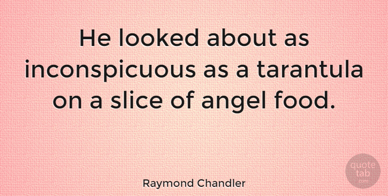 Raymond Chandler Quote About Food, Angel, Cooking: He Looked About As Inconspicuous...