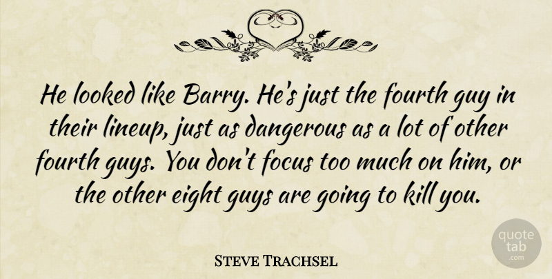 Steve Trachsel Quote About Dangerous, Eight, Focus, Fourth, Guy: He Looked Like Barry Hes...