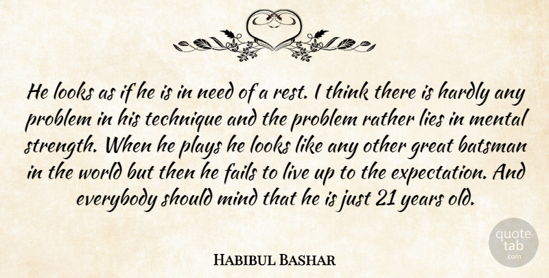 Habibul Bashar Quote About Everybody, Fails, Great, Hardly, Lies: He Looks As If He...