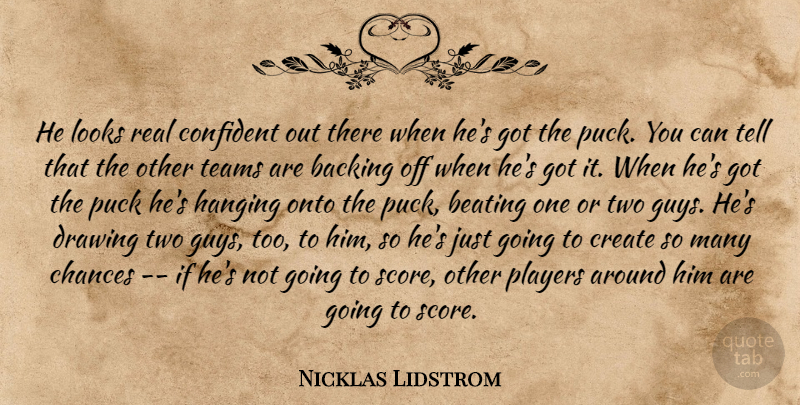 Nicklas Lidstrom Quote About Backing, Beating, Chances, Confident, Create: He Looks Real Confident Out...