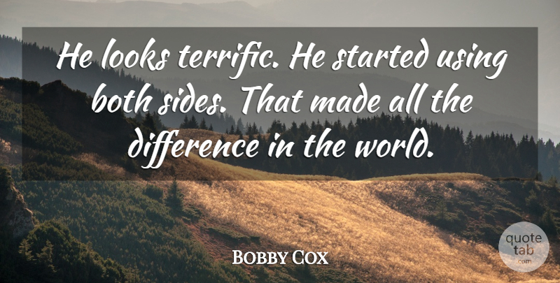 Bobby Cox Quote About Both, Difference, Looks, Using: He Looks Terrific He Started...
