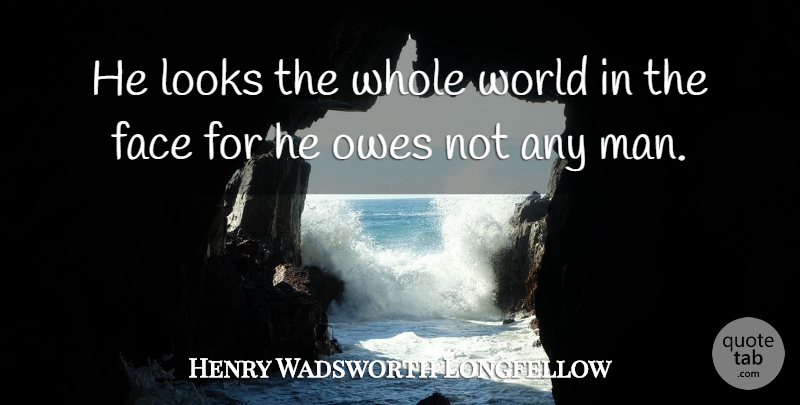 Henry Wadsworth Longfellow Quote About Men, Labor Day, Debt: He Looks The Whole World...