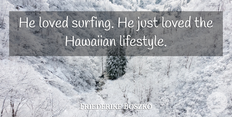 Friederike Boszko Quote About Loved: He Loved Surfing He Just...