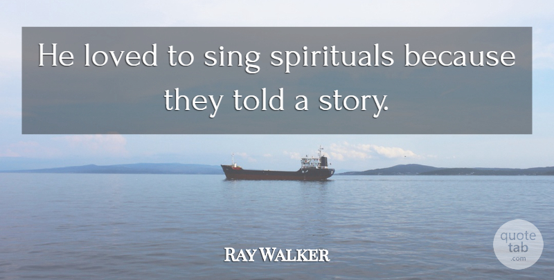 Ray Walker Quote About Loved, Sing: He Loved To Sing Spirituals...