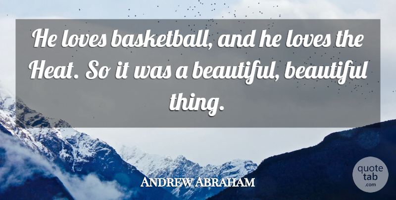Andrew Abraham Quote About Beautiful, Loves: He Loves Basketball And He...