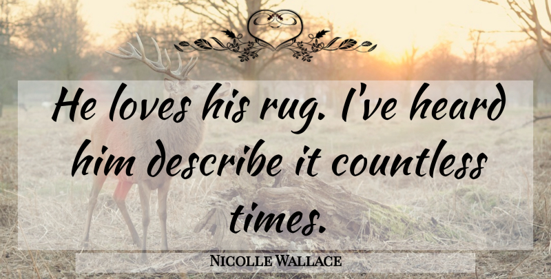 Nicolle Wallace Quote About Countless, Describe, Heard, Loves: He Loves His Rug Ive...
