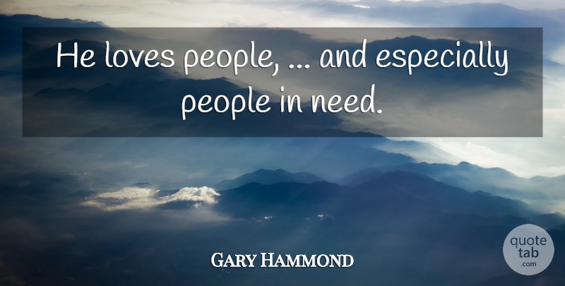 Gary Hammond Quote About Loves, People: He Loves People And Especially...