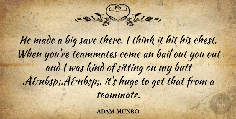 Adam Munro Quote About Bail, Hit, Huge, Save, Sitting: He Made A Big Save...
