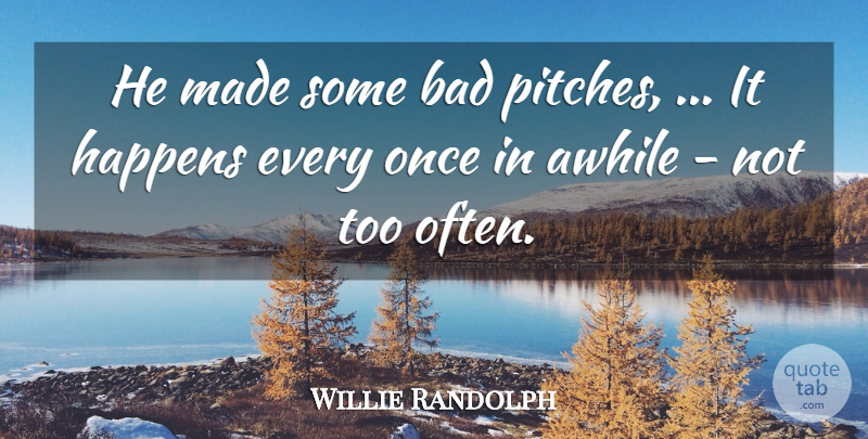 Willie Randolph Quote About Awhile, Bad, Happens: He Made Some Bad Pitches...