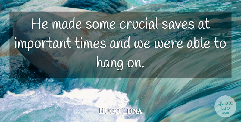 Hugo Luna Quote About Crucial, Hang, Saves: He Made Some Crucial Saves...