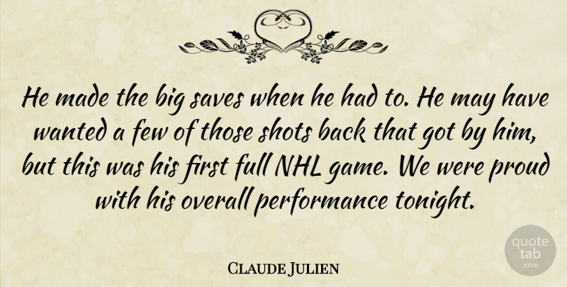 Claude Julien Quote About Few, Full, Overall, Performance, Proud: He Made The Big Saves...