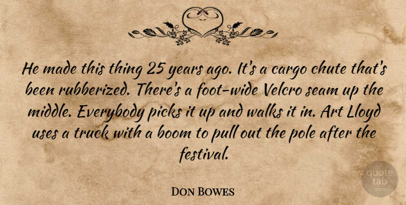 Don Bowes Quote About Art, Boom, Everybody, Picks, Pole: He Made This Thing 25...
