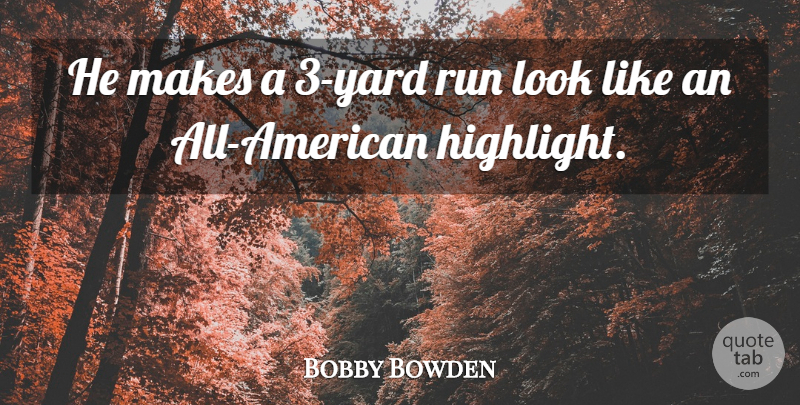Bobby Bowden Quote About Run: He Makes A 3 Yard...
