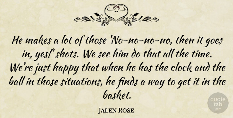 Jalen Rose Quote About Ball, Clock, Finds, Goes, Happy: He Makes A Lot Of...