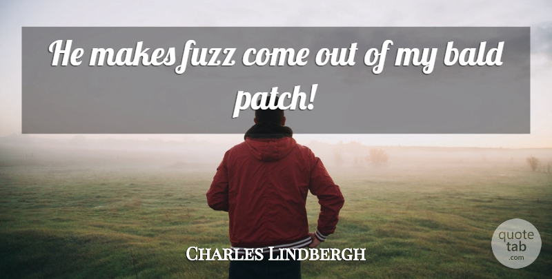 Charles Lindbergh Quote About Bald: He Makes Fuzz Come Out...