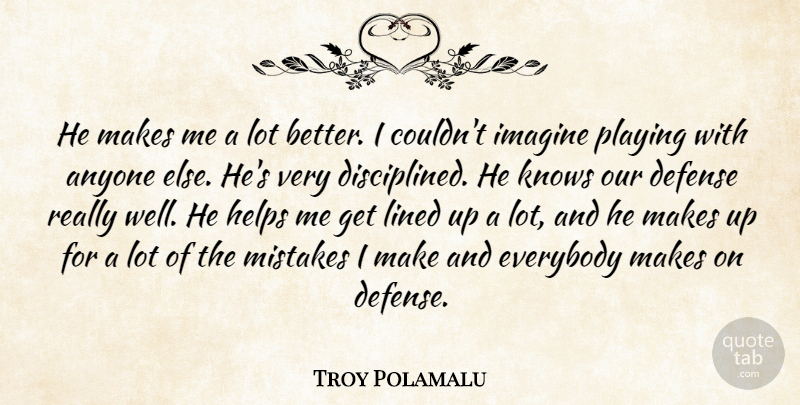 Troy Polamalu Quote About Anyone, Defense, Everybody, Helps, Imagine: He Makes Me A Lot...