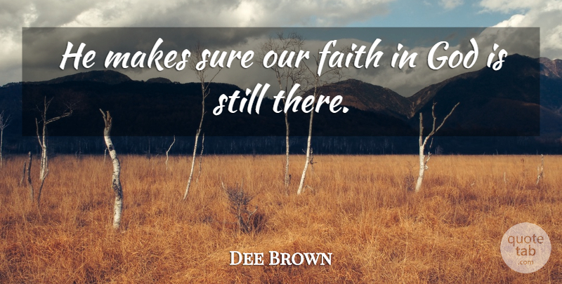 Dee Brown Quote About Faith, God, Sure: He Makes Sure Our Faith...