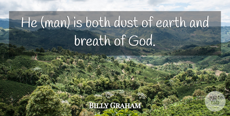 Billy Graham Quote About Men, Dust, Earth: He Man Is Both Dust...