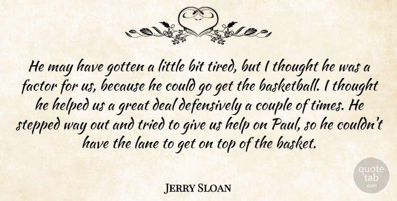Jerry Sloan Quote About Bit, Couple, Deal, Factor, Gotten: He May Have Gotten A...