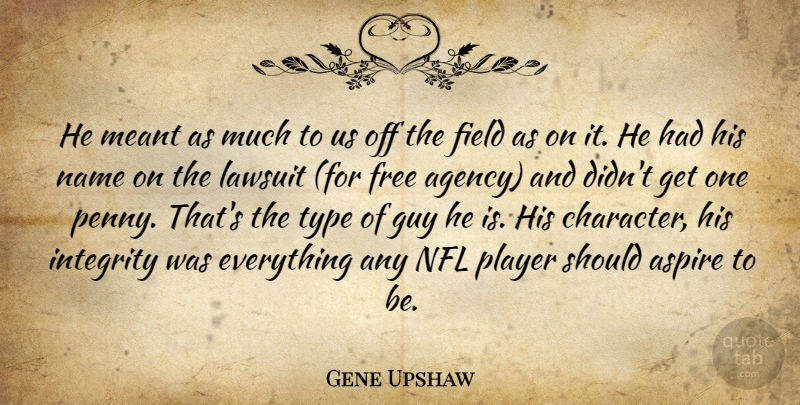 Gene Upshaw Quote About Aspire, Field, Free, Guy, Integrity: He Meant As Much To...