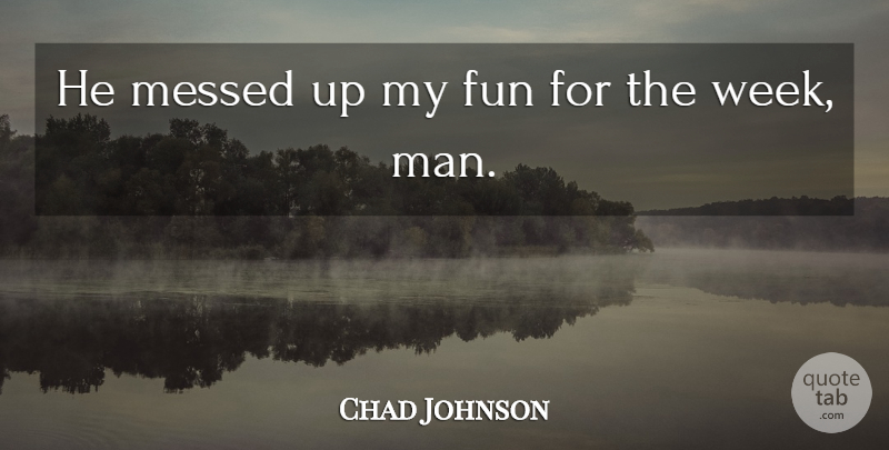 Chad Johnson Quote About Fun, Messed: He Messed Up My Fun...