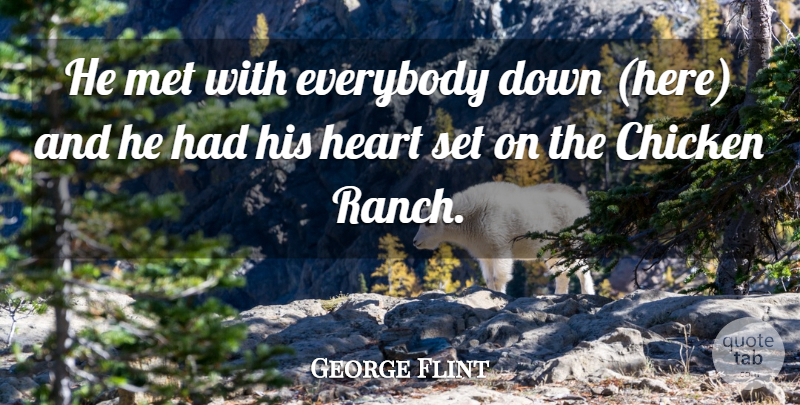 George Flint Quote About Chicken, Everybody, Heart, Met: He Met With Everybody Down...
