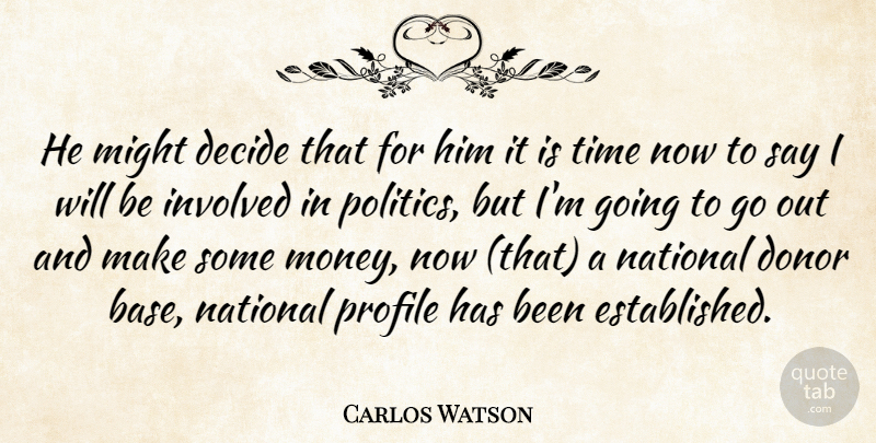Carlos Watson Quote About Decide, Donor, Involved, Might, National: He Might Decide That For...
