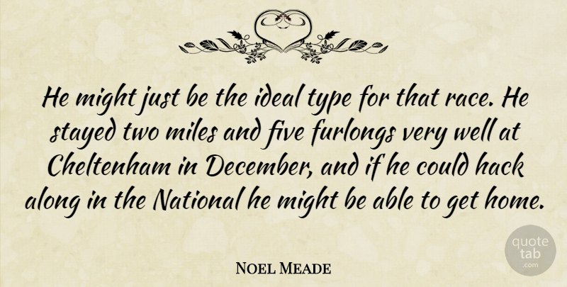 Noel Meade Quote About Along, Five, Hack, Ideal, Might: He Might Just Be The...