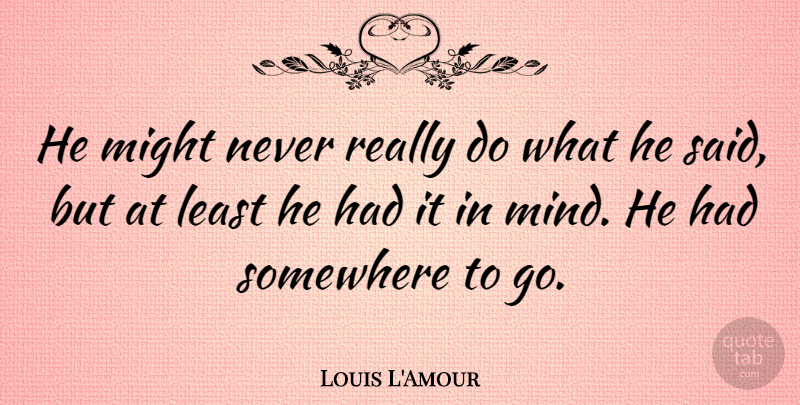 Louis L'Amour Quote About American Author, Might, Somewhere: He Might Never Really Do...