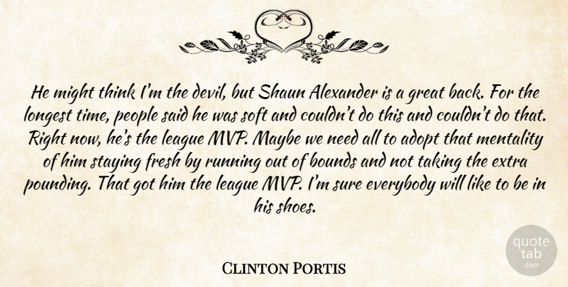 Clinton Portis Quote About Adopt, Alexander, Bounds, Everybody, Extra: He Might Think Im The...