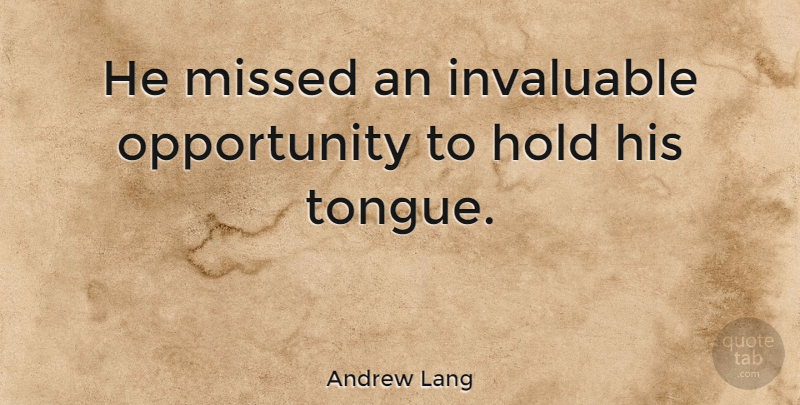 Andrew Lang Quote About Opportunity, Tongue, Public Speaking: He Missed An Invaluable Opportunity...